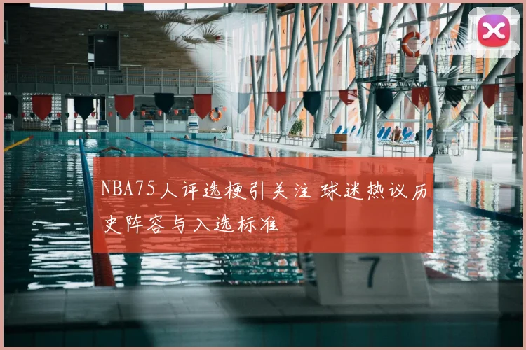 NBA75人评选梗引关注 球迷热议历史阵容与入选标准