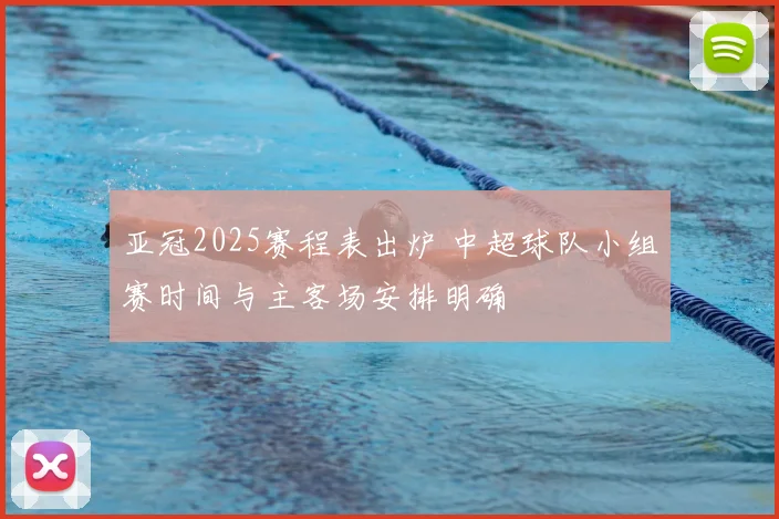 亚冠2025赛程表出炉 中超球队小组赛时间与主客场安排明确